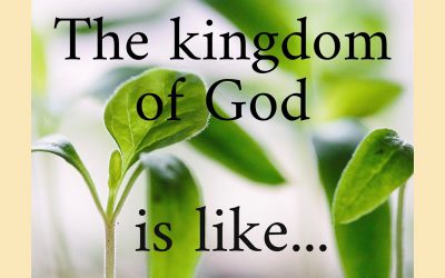 The Kingdom of God is Like…